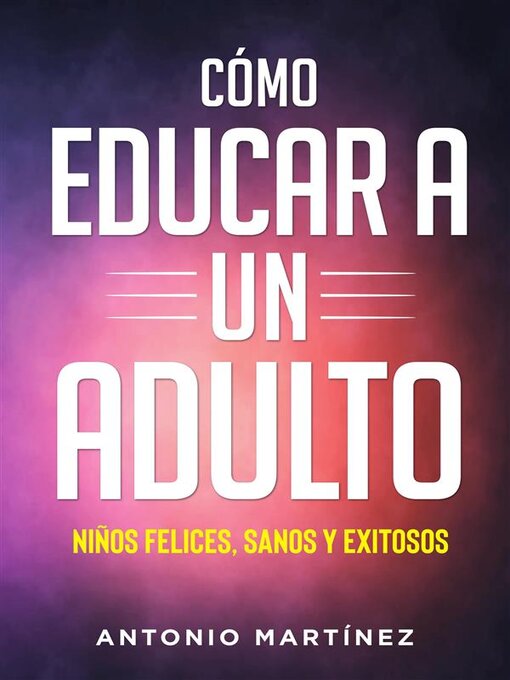 Title details for Còmo educar a un adulto. NIÑOS FELICES, SANOS Y EXITOSOS by Antonio Martínez - Available